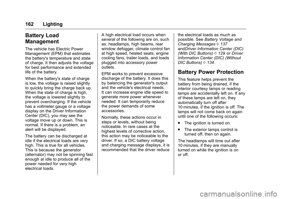 CHEVROLET TRAVERSE 2016 1.G Owners Manual Chevrolet Traverse Owner Manual (GMNA-Localizing-U.S./Canada/Mexico-
9159264) - 2016 - crc - 8/17/15
162 Lighting
Battery Load
Management
The vehicle has Electric Power
Management (EPM) that estimates