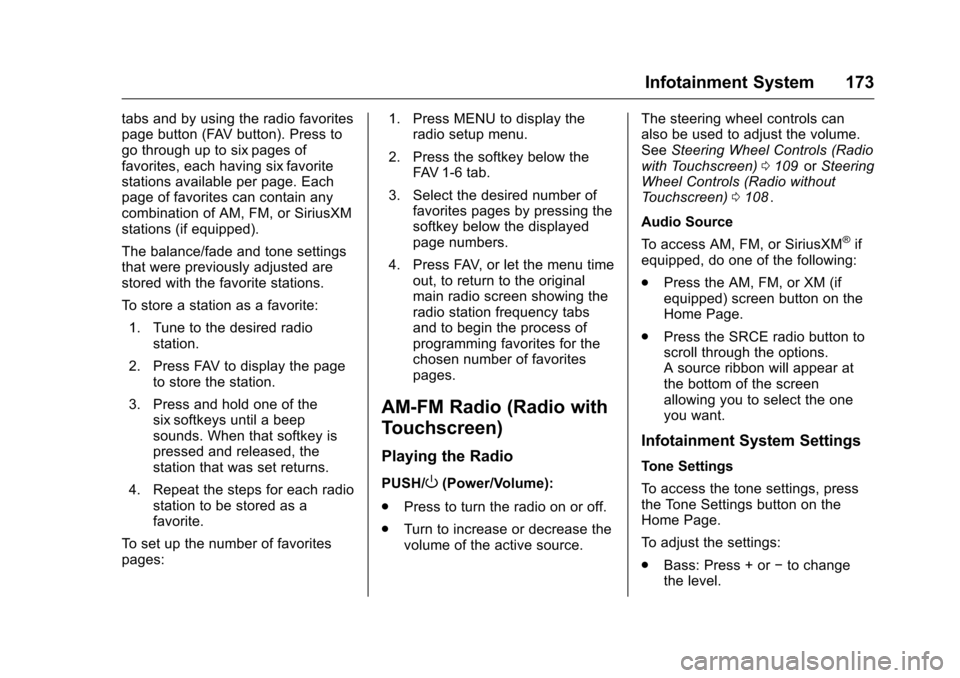 CHEVROLET TRAVERSE 2016 1.G Owners Manual Chevrolet Traverse Owner Manual (GMNA-Localizing-U.S./Canada/Mexico-
9159264) - 2016 - crc - 8/17/15
Infotainment System 173
tabs and by using the radio favorites
page button (FAV button). Press to
go