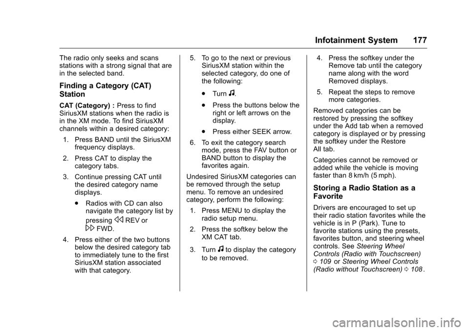 CHEVROLET TRAVERSE 2016 1.G Owners Manual Chevrolet Traverse Owner Manual (GMNA-Localizing-U.S./Canada/Mexico-
9159264) - 2016 - crc - 8/17/15
Infotainment System 177
The radio only seeks and scans
stations with a strong signal that are
in th