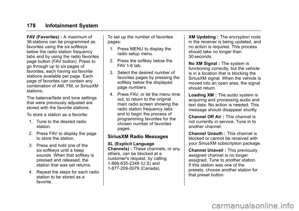 CHEVROLET TRAVERSE 2016 1.G Owners Manual Chevrolet Traverse Owner Manual (GMNA-Localizing-U.S./Canada/Mexico-
9159264) - 2016 - crc - 8/17/15
178 Infotainment System
FAV (Favorites) :A maximum of
36 stations can be programmed as
favorites us