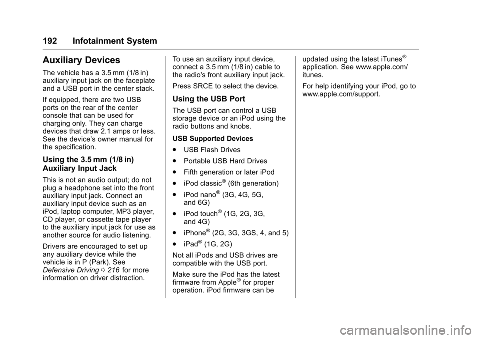 CHEVROLET TRAVERSE 2016 1.G Owners Manual Chevrolet Traverse Owner Manual (GMNA-Localizing-U.S./Canada/Mexico-
9159264) - 2016 - crc - 8/17/15
192 Infotainment System
Auxiliary Devices
The vehicle has a 3.5 mm (1/8 in)
auxiliary input jack on