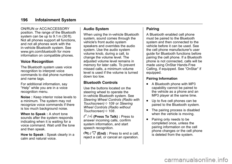 CHEVROLET TRAVERSE 2016 1.G Owners Manual Chevrolet Traverse Owner Manual (GMNA-Localizing-U.S./Canada/Mexico-
9159264) - 2016 - crc - 8/17/15
196 Infotainment System
ON/RUN or ACC/ACCESSORY
position. The range of the Bluetooth
system can be 
