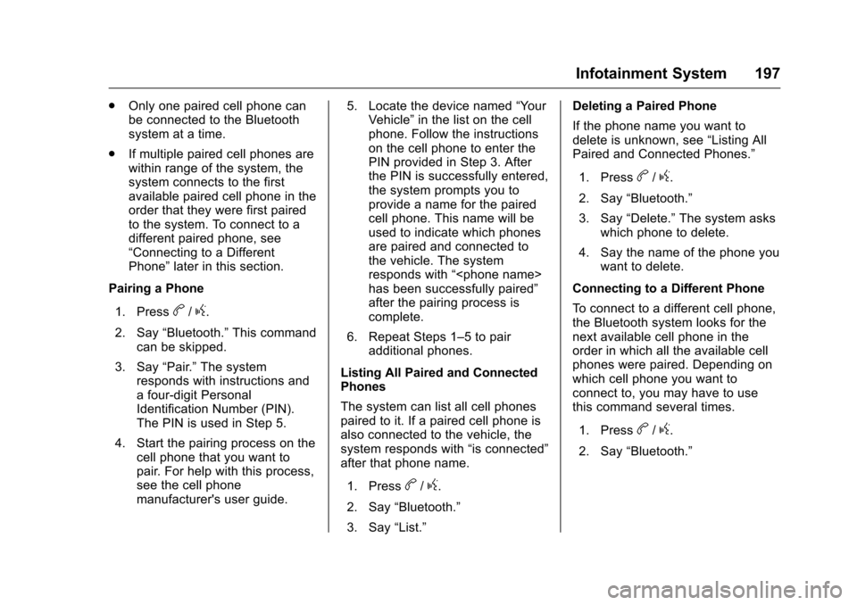 CHEVROLET TRAVERSE 2016 1.G Owners Manual Chevrolet Traverse Owner Manual (GMNA-Localizing-U.S./Canada/Mexico-
9159264) - 2016 - crc - 8/17/15
Infotainment System 197
.Only one paired cell phone can
be connected to the Bluetooth
system at a t