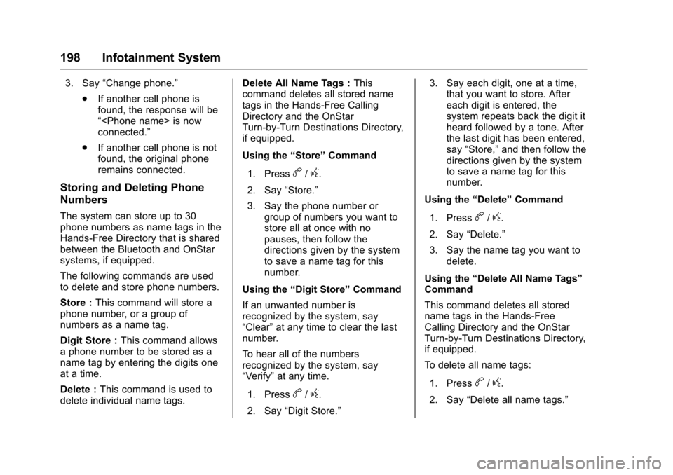 CHEVROLET TRAVERSE 2016 1.G Owners Manual Chevrolet Traverse Owner Manual (GMNA-Localizing-U.S./Canada/Mexico-
9159264) - 2016 - crc - 8/17/15
198 Infotainment System
3. Say“Change phone.”
. If another cell phone is
found, the response wi