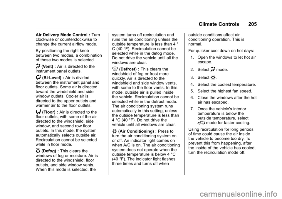 CHEVROLET TRAVERSE 2016 1.G Owners Manual Chevrolet Traverse Owner Manual (GMNA-Localizing-U.S./Canada/Mexico-
9159264) - 2016 - crc - 8/17/15
Climate Controls 205
Air Delivery Mode Control :Turn
clockwise or counterclockwise to
change the cu