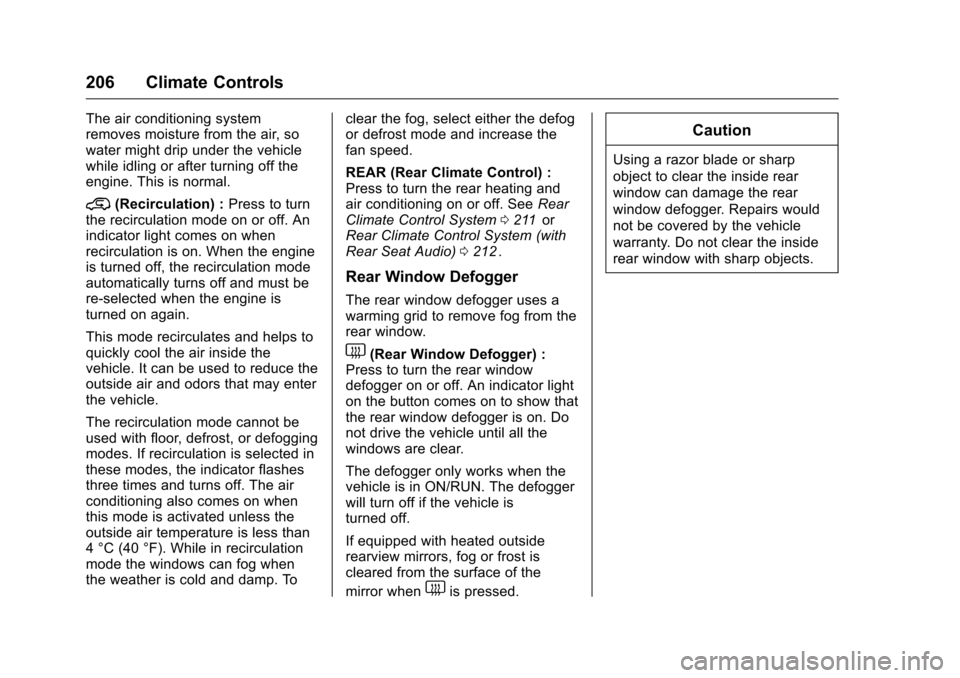 CHEVROLET TRAVERSE 2016 1.G Owners Manual Chevrolet Traverse Owner Manual (GMNA-Localizing-U.S./Canada/Mexico-
9159264) - 2016 - crc - 8/17/15
206 Climate Controls
The air conditioning system
removes moisture from the air, so
water might drip