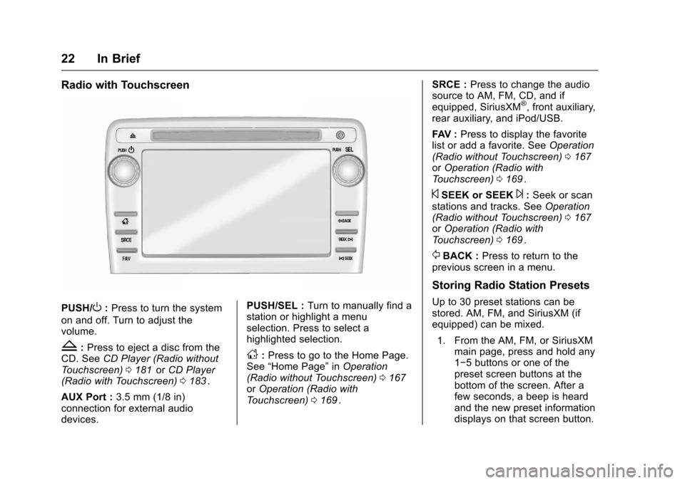 CHEVROLET TRAVERSE 2016 1.G Owners Manual Chevrolet Traverse Owner Manual (GMNA-Localizing-U.S./Canada/Mexico-
9159264) - 2016 - crc - 8/17/15
22 In Brief
Radio with Touchscreen
PUSH/O:Press to turn the system
on and off. Turn to adjust the
v