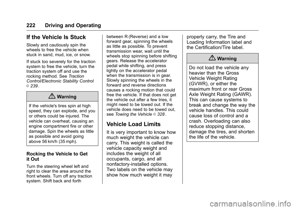 CHEVROLET TRAVERSE 2016 1.G Owners Manual Chevrolet Traverse Owner Manual (GMNA-Localizing-U.S./Canada/Mexico-
9159264) - 2016 - crc - 8/17/15
222 Driving and Operating
If the Vehicle Is Stuck
Slowly and cautiously spin the
wheels to free the CHEVROLET TRAVERSE 2016 1.G Owners Manual Chevrolet Traverse Owner Manual (GMNA-Localizing-U.S./Canada/Mexico-
9159264) - 2016 - crc - 8/17/15
222 Driving and Operating
If the Vehicle Is Stuck
Slowly and cautiously spin the
wheels to free the