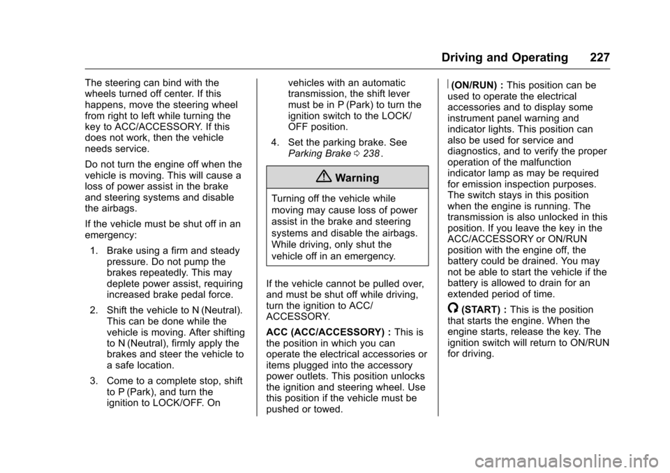 CHEVROLET TRAVERSE 2016 1.G Owners Manual Chevrolet Traverse Owner Manual (GMNA-Localizing-U.S./Canada/Mexico-
9159264) - 2016 - crc - 8/17/15
Driving and Operating 227
The steering can bind with the
wheels turned off center. If this
happens,