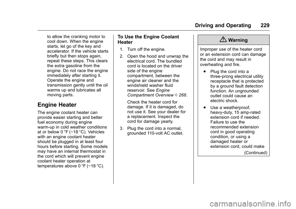 CHEVROLET TRAVERSE 2016 1.G Owners Manual Chevrolet Traverse Owner Manual (GMNA-Localizing-U.S./Canada/Mexico-
9159264) - 2016 - crc - 8/17/15
Driving and Operating 229
to allow the cranking motor to
cool down. When the engine
starts, let go 