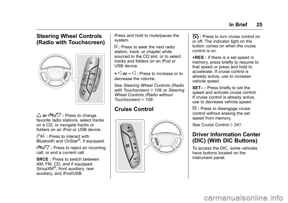 CHEVROLET TRAVERSE 2016 1.G Owners Manual Chevrolet Traverse Owner Manual (GMNA-Localizing-U.S./Canada/Mexico-
9159264) - 2016 - crc - 8/17/15
In Brief 25
Steering Wheel Controls
(Radio with Touchscreen)
worc/x:Press to change
favorite radio 