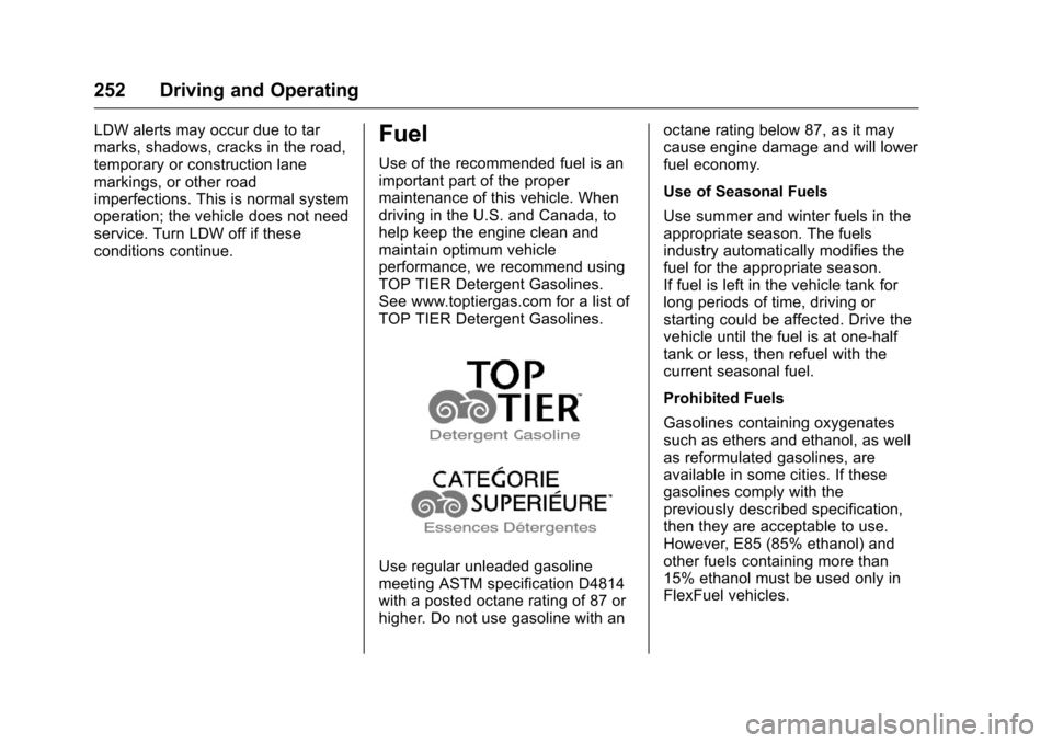 CHEVROLET TRAVERSE 2016 1.G Owners Manual Chevrolet Traverse Owner Manual (GMNA-Localizing-U.S./Canada/Mexico-
9159264) - 2016 - crc - 8/17/15
252 Driving and Operating
LDW alerts may occur due to tar
marks, shadows, cracks in the road,
tempo CHEVROLET TRAVERSE 2016 1.G Owners Manual Chevrolet Traverse Owner Manual (GMNA-Localizing-U.S./Canada/Mexico-
9159264) - 2016 - crc - 8/17/15
252 Driving and Operating
LDW alerts may occur due to tar
marks, shadows, cracks in the road,
tempo