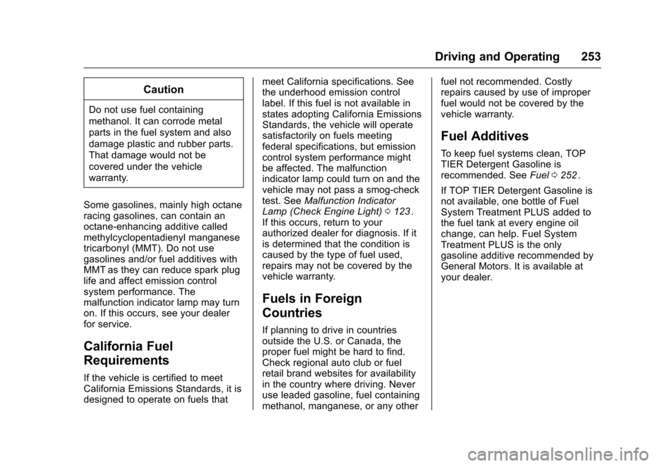 CHEVROLET TRAVERSE 2016 1.G Owners Manual Chevrolet Traverse Owner Manual (GMNA-Localizing-U.S./Canada/Mexico-
9159264) - 2016 - crc - 8/17/15
Driving and Operating 253
Caution
Do not use fuel containing
methanol. It can corrode metal
parts i