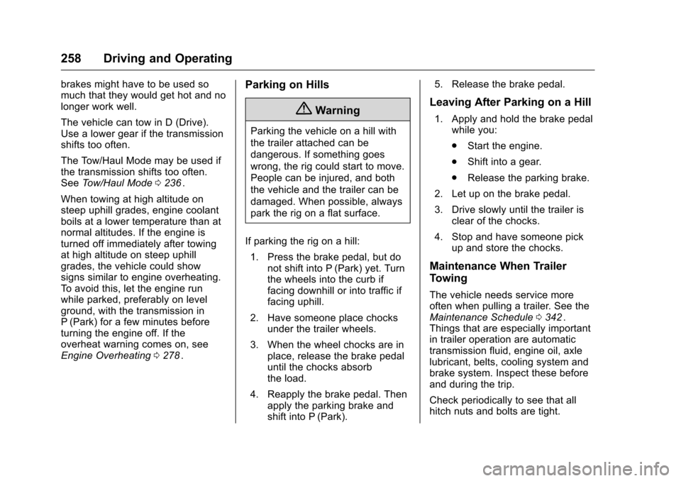 CHEVROLET TRAVERSE 2016 1.G Owners Manual Chevrolet Traverse Owner Manual (GMNA-Localizing-U.S./Canada/Mexico-
9159264) - 2016 - crc - 8/17/15
258 Driving and Operating
brakes might have to be used so
much that they would get hot and no
longe