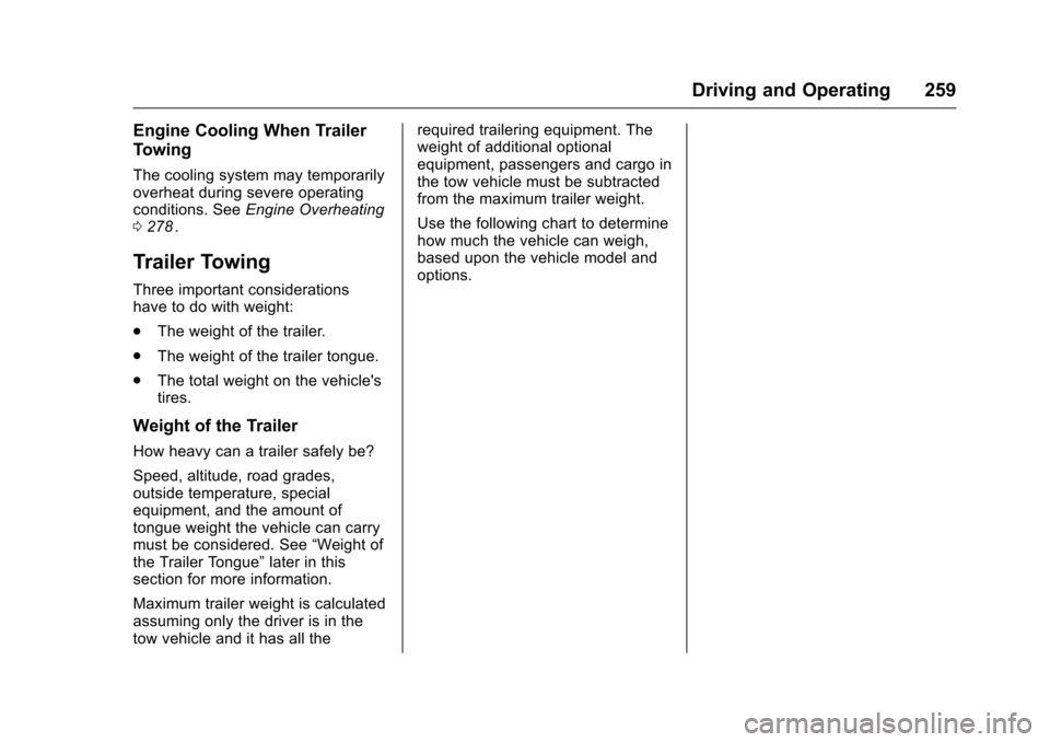 CHEVROLET TRAVERSE 2016 1.G Owners Manual Chevrolet Traverse Owner Manual (GMNA-Localizing-U.S./Canada/Mexico-
9159264) - 2016 - crc - 8/17/15
Driving and Operating 259
Engine Cooling When Trailer
Towing
The cooling system may temporarily
ove