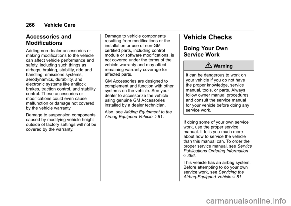 CHEVROLET TRAVERSE 2016 1.G Owners Manual Chevrolet Traverse Owner Manual (GMNA-Localizing-U.S./Canada/Mexico-
9159264) - 2016 - crc - 8/17/15
266 Vehicle Care
Accessories and
Modifications
Adding non-dealer accessories or
making modification CHEVROLET TRAVERSE 2016 1.G Owners Manual Chevrolet Traverse Owner Manual (GMNA-Localizing-U.S./Canada/Mexico-
9159264) - 2016 - crc - 8/17/15
266 Vehicle Care
Accessories and
Modifications
Adding non-dealer accessories or
making modification