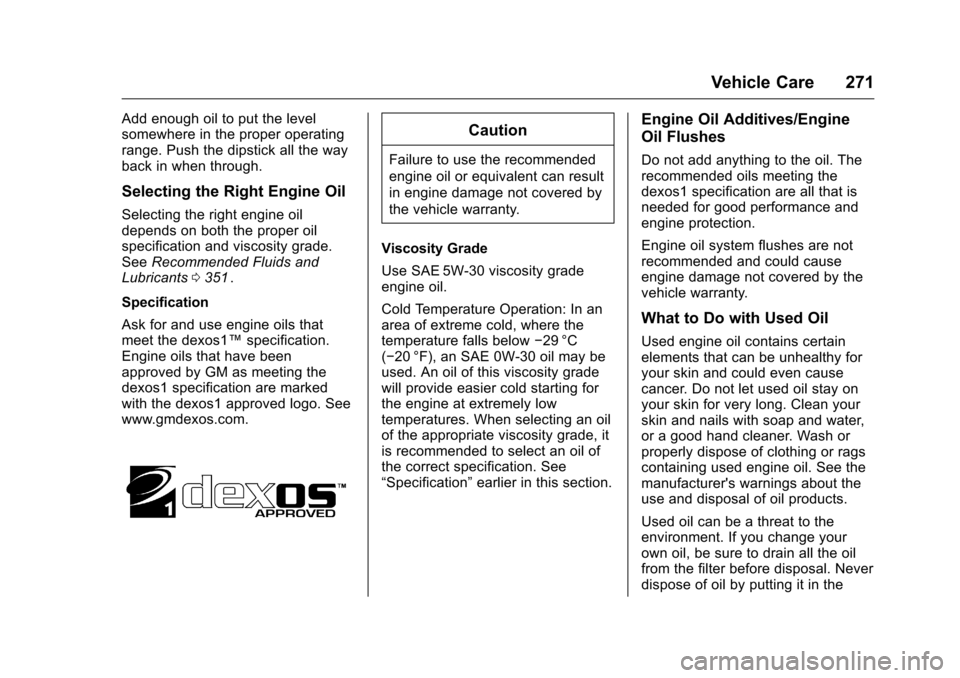 CHEVROLET TRAVERSE 2016 1.G Owners Manual Chevrolet Traverse Owner Manual (GMNA-Localizing-U.S./Canada/Mexico-
9159264) - 2016 - crc - 8/17/15
Vehicle Care 271
Add enough oil to put the level
somewhere in the proper operating
range. Push the CHEVROLET TRAVERSE 2016 1.G Owners Manual Chevrolet Traverse Owner Manual (GMNA-Localizing-U.S./Canada/Mexico-
9159264) - 2016 - crc - 8/17/15
Vehicle Care 271
Add enough oil to put the level
somewhere in the proper operating
range. Push the