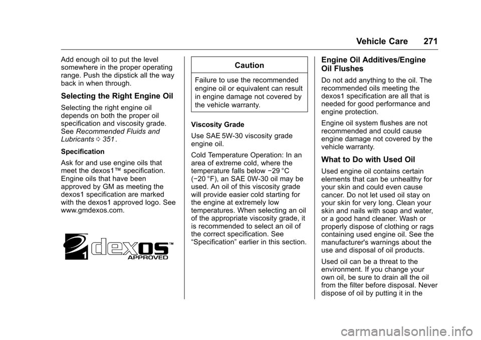 CHEVROLET TRAVERSE 2016 1.G Owners Manual Chevrolet Traverse Owner Manual (GMNA-Localizing-U.S./Canada/Mexico-
9159264) - 2016 - crc - 8/17/15
Vehicle Care 271
Add enough oil to put the level
somewhere in the proper operating
range. Push the 