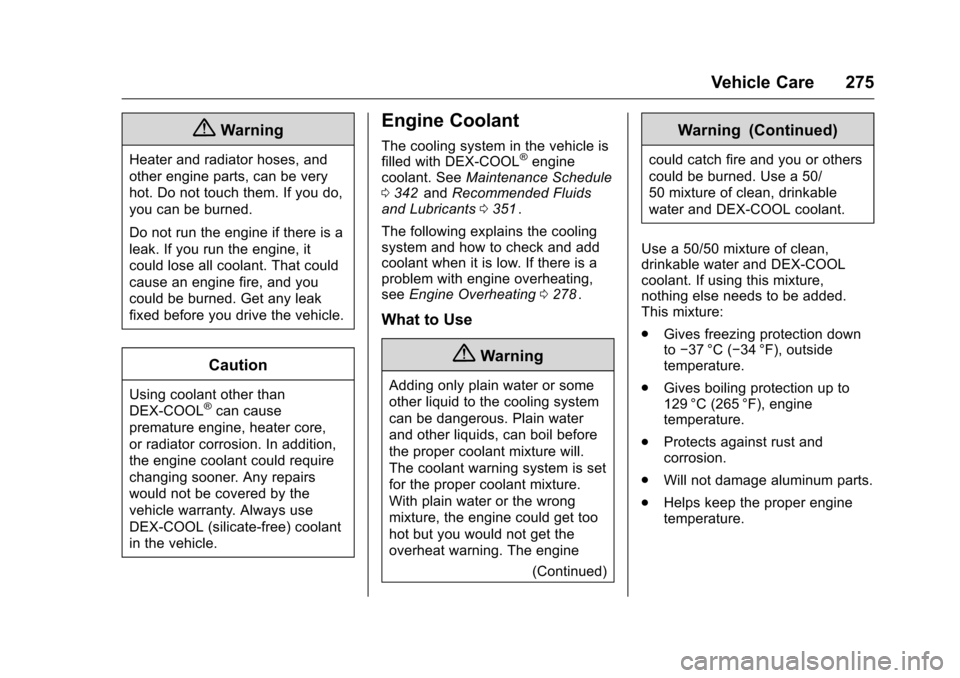 CHEVROLET TRAVERSE 2016 1.G Owners Manual Chevrolet Traverse Owner Manual (GMNA-Localizing-U.S./Canada/Mexico-
9159264) - 2016 - crc - 8/17/15
Vehicle Care 275
{Warning
Heater and radiator hoses, and
other engine parts, can be very
hot. Do no