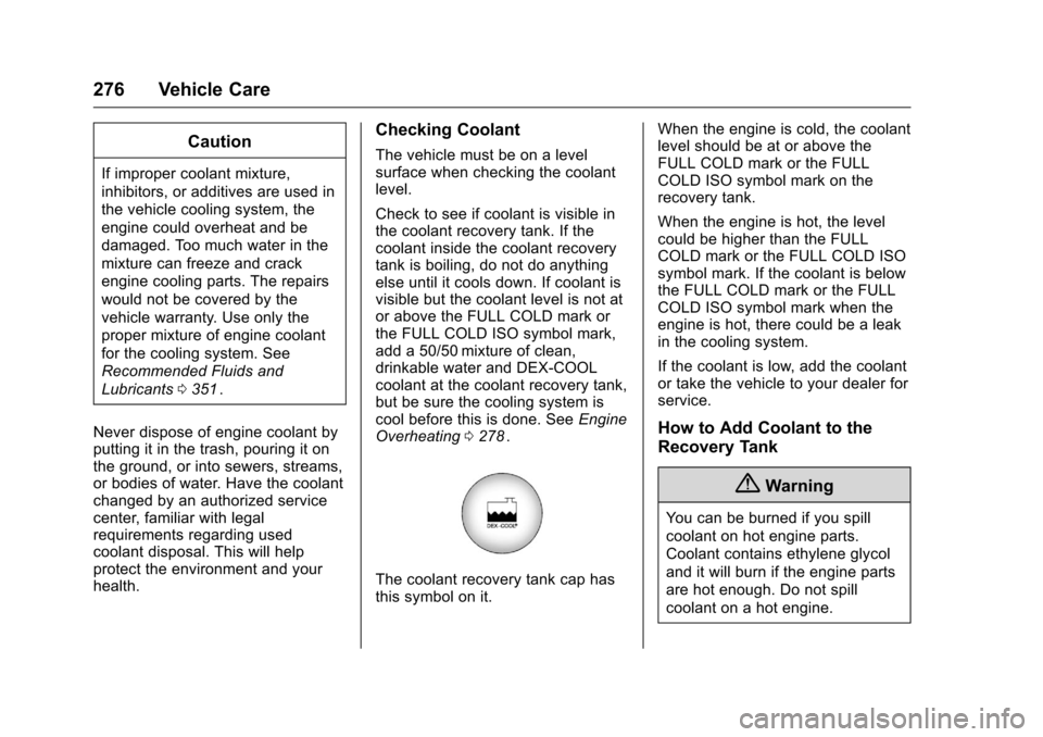 CHEVROLET TRAVERSE 2016 1.G Owners Manual Chevrolet Traverse Owner Manual (GMNA-Localizing-U.S./Canada/Mexico-
9159264) - 2016 - crc - 8/17/15
276 Vehicle Care
Caution
If improper coolant mixture,
inhibitors, or additives are used in
the vehi CHEVROLET TRAVERSE 2016 1.G Owners Manual Chevrolet Traverse Owner Manual (GMNA-Localizing-U.S./Canada/Mexico-
9159264) - 2016 - crc - 8/17/15
276 Vehicle Care
Caution
If improper coolant mixture,
inhibitors, or additives are used in
the vehi
