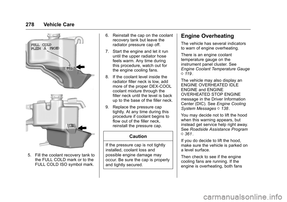 CHEVROLET TRAVERSE 2016 1.G Owners Manual Chevrolet Traverse Owner Manual (GMNA-Localizing-U.S./Canada/Mexico-
9159264) - 2016 - crc - 8/17/15
278 Vehicle Care
5. Fill the coolant recovery tank tothe FULL COLD mark or to the
FULL COLD ISO sym CHEVROLET TRAVERSE 2016 1.G Owners Manual Chevrolet Traverse Owner Manual (GMNA-Localizing-U.S./Canada/Mexico-
9159264) - 2016 - crc - 8/17/15
278 Vehicle Care
5. Fill the coolant recovery tank tothe FULL COLD mark or to the
FULL COLD ISO sym