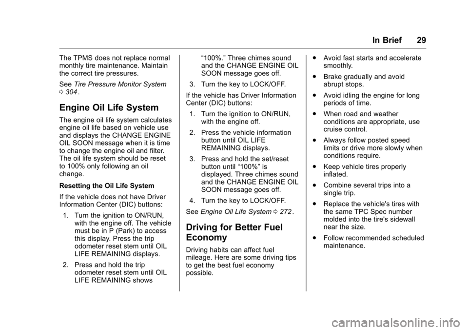 CHEVROLET TRAVERSE 2016 1.G Owners Manual Chevrolet Traverse Owner Manual (GMNA-Localizing-U.S./Canada/Mexico-
9159264) - 2016 - crc - 8/17/15
In Brief 29
The TPMS does not replace normal
monthly tire maintenance. Maintain
the correct tire pr