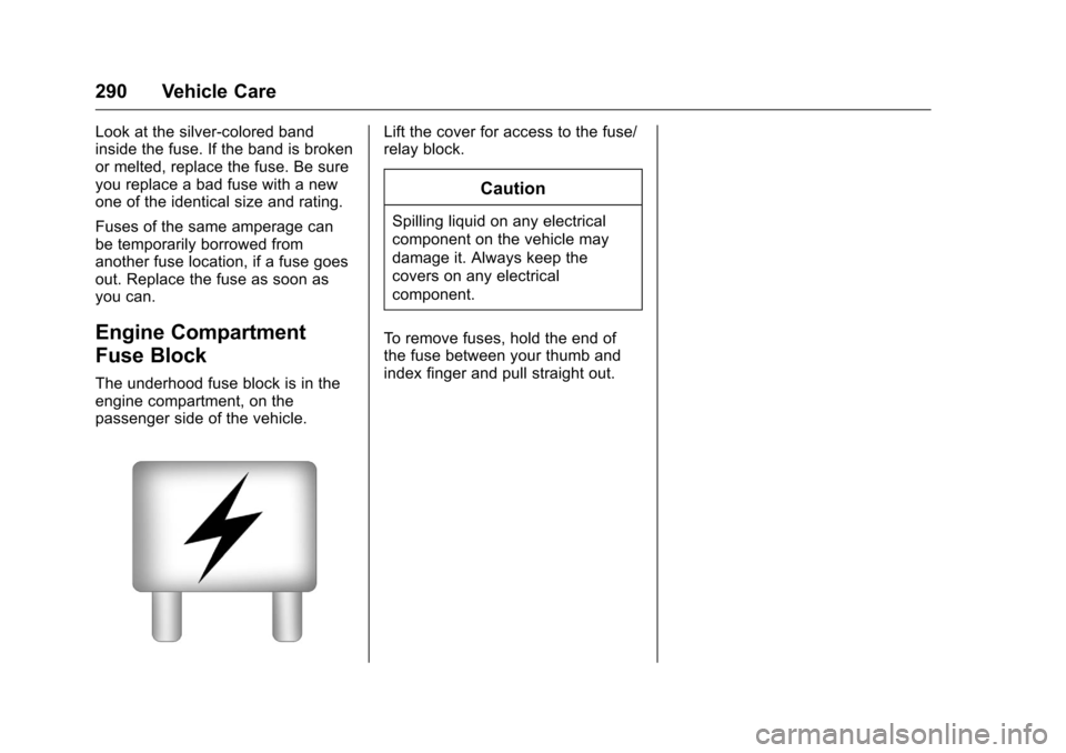CHEVROLET TRAVERSE 2016 1.G Owners Manual Chevrolet Traverse Owner Manual (GMNA-Localizing-U.S./Canada/Mexico-
9159264) - 2016 - crc - 8/17/15
290 Vehicle Care
Look at the silver-colored band
inside the fuse. If the band is broken
or melted, CHEVROLET TRAVERSE 2016 1.G Owners Manual Chevrolet Traverse Owner Manual (GMNA-Localizing-U.S./Canada/Mexico-
9159264) - 2016 - crc - 8/17/15
290 Vehicle Care
Look at the silver-colored band
inside the fuse. If the band is broken
or melted,