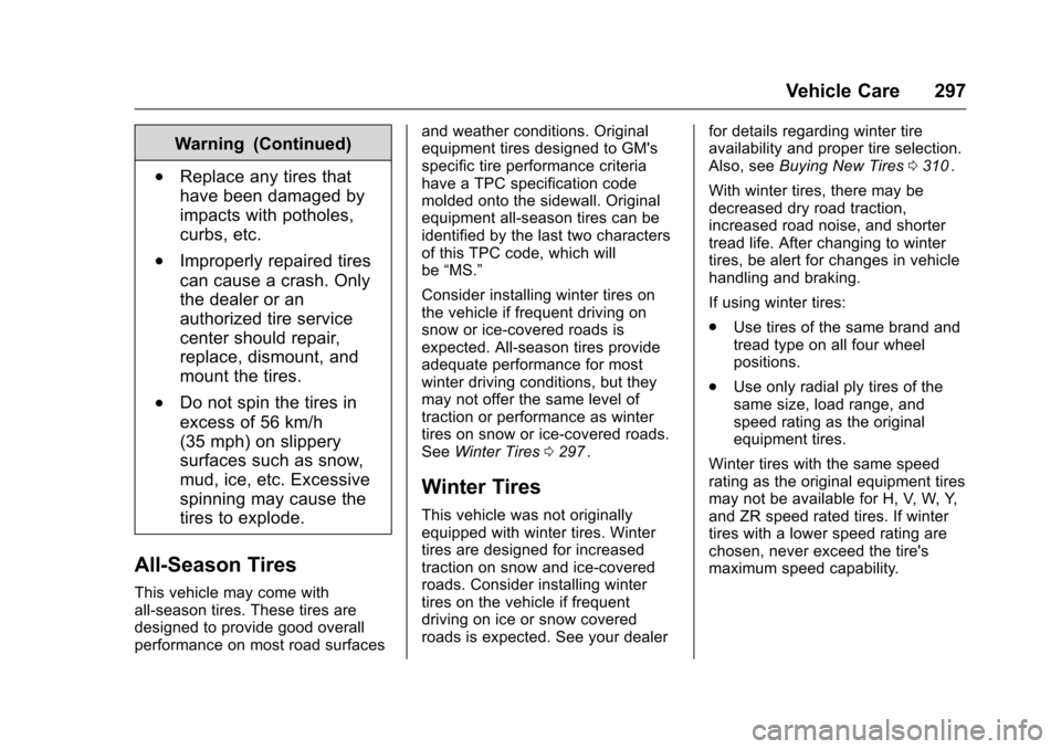 CHEVROLET TRAVERSE 2016 1.G Owners Manual Chevrolet Traverse Owner Manual (GMNA-Localizing-U.S./Canada/Mexico-
9159264) - 2016 - crc - 8/17/15
Vehicle Care 297
Warning (Continued)
.Replace any tires that
have been damaged by
impacts with poth CHEVROLET TRAVERSE 2016 1.G Owners Manual Chevrolet Traverse Owner Manual (GMNA-Localizing-U.S./Canada/Mexico-
9159264) - 2016 - crc - 8/17/15
Vehicle Care 297
Warning (Continued)
.Replace any tires that
have been damaged by
impacts with poth