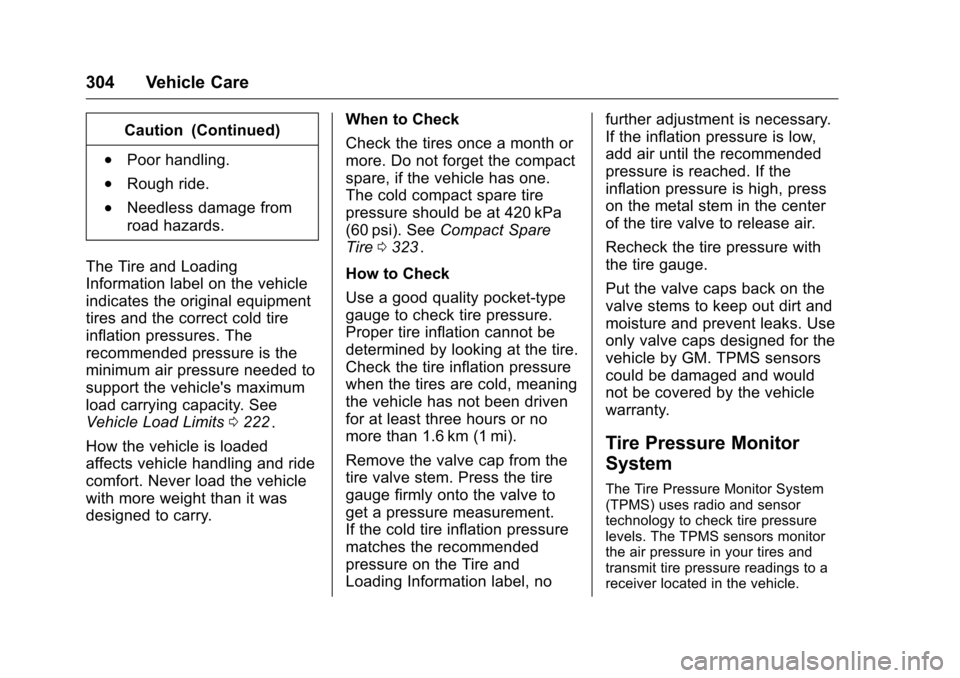 CHEVROLET TRAVERSE 2016 1.G Owners Manual Chevrolet Traverse Owner Manual (GMNA-Localizing-U.S./Canada/Mexico-
9159264) - 2016 - crc - 8/17/15
304 Vehicle Care
Caution (Continued)
.Poor handling.
.Rough ride.
.Needless damage from
road hazard