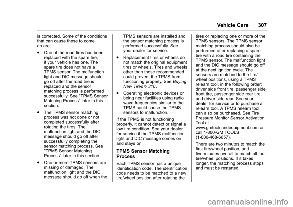 CHEVROLET TRAVERSE 2016 1.G Owners Manual Chevrolet Traverse Owner Manual (GMNA-Localizing-U.S./Canada/Mexico-
9159264) - 2016 - crc - 8/17/15
Vehicle Care 307
is corrected. Some of the conditions
that can cause these to come
on are:
.One of 