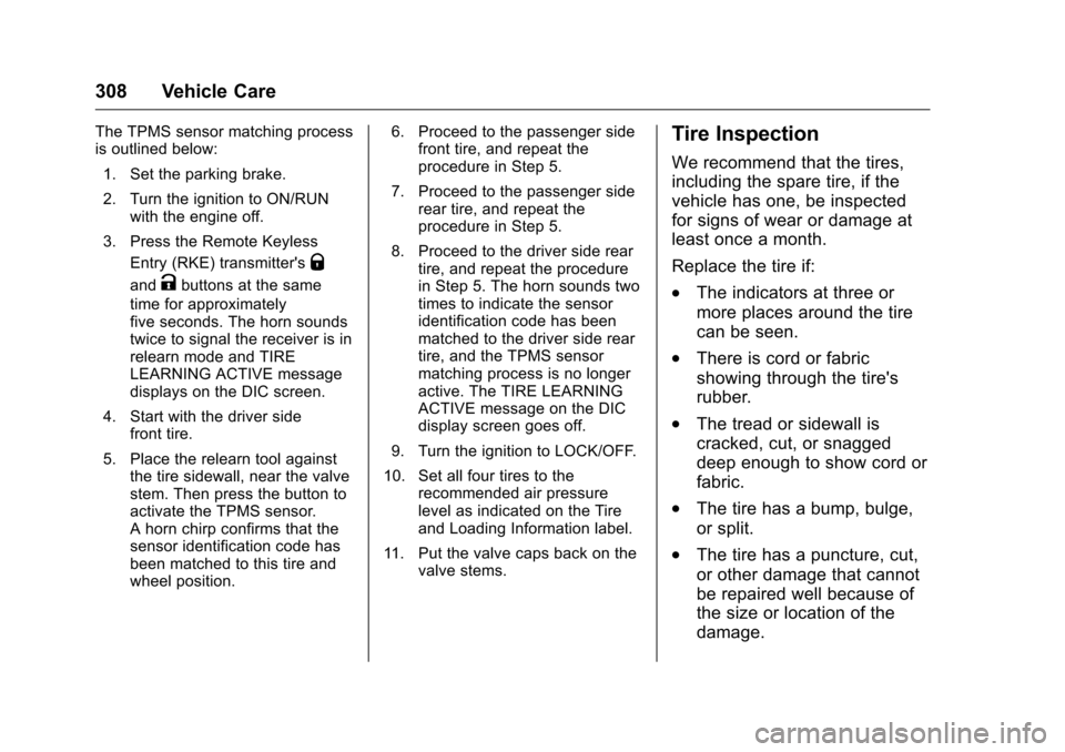 CHEVROLET TRAVERSE 2016 1.G Owners Manual Chevrolet Traverse Owner Manual (GMNA-Localizing-U.S./Canada/Mexico-
9159264) - 2016 - crc - 8/17/15
308 Vehicle Care
The TPMS sensor matching process
is outlined below:1. Set the parking brake.
2. Tu CHEVROLET TRAVERSE 2016 1.G Owners Manual Chevrolet Traverse Owner Manual (GMNA-Localizing-U.S./Canada/Mexico-
9159264) - 2016 - crc - 8/17/15
308 Vehicle Care
The TPMS sensor matching process
is outlined below:1. Set the parking brake.
2. Tu