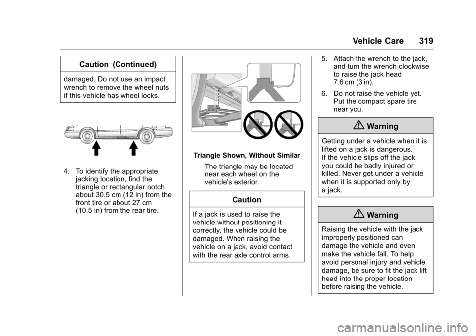 CHEVROLET TRAVERSE 2016 1.G Owners Manual Chevrolet Traverse Owner Manual (GMNA-Localizing-U.S./Canada/Mexico-
9159264) - 2016 - crc - 8/17/15
Vehicle Care 319
Caution (Continued)
damaged. Do not use an impact
wrench to remove the wheel nuts
