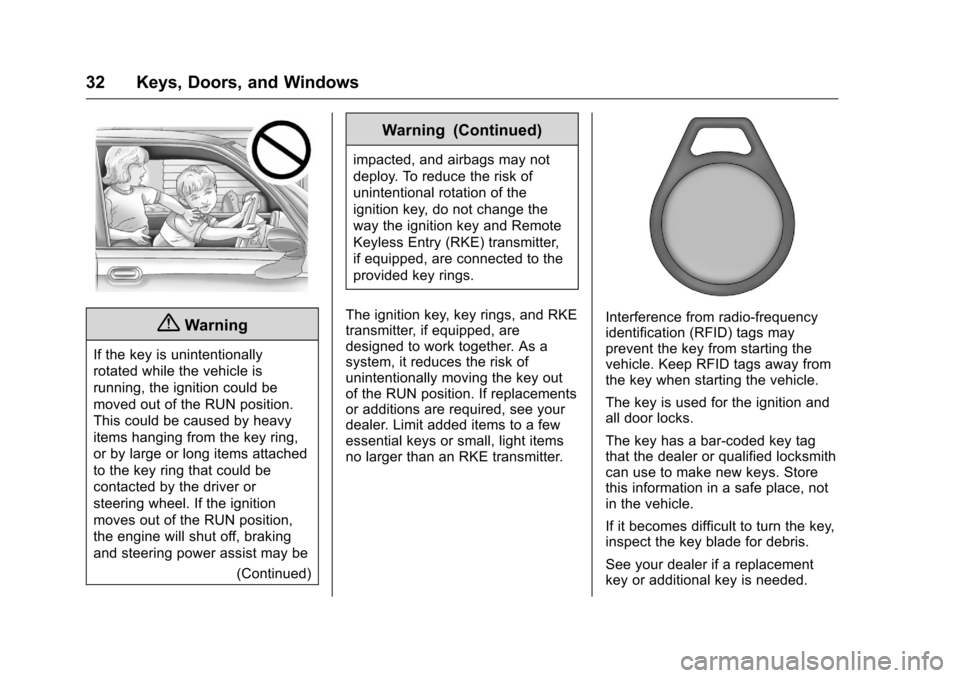 CHEVROLET TRAVERSE 2016 1.G Owners Manual Chevrolet Traverse Owner Manual (GMNA-Localizing-U.S./Canada/Mexico-
9159264) - 2016 - crc - 8/17/15
32 Keys, Doors, and Windows
{Warning
If the key is unintentionally
rotated while the vehicle is
run