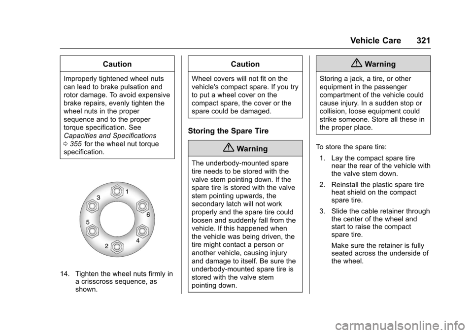 CHEVROLET TRAVERSE 2016 1.G Owners Manual Chevrolet Traverse Owner Manual (GMNA-Localizing-U.S./Canada/Mexico-
9159264) - 2016 - crc - 8/17/15
Vehicle Care 321
Caution
Improperly tightened wheel nuts
can lead to brake pulsation and
rotor dama CHEVROLET TRAVERSE 2016 1.G Owners Manual Chevrolet Traverse Owner Manual (GMNA-Localizing-U.S./Canada/Mexico-
9159264) - 2016 - crc - 8/17/15
Vehicle Care 321
Caution
Improperly tightened wheel nuts
can lead to brake pulsation and
rotor dama