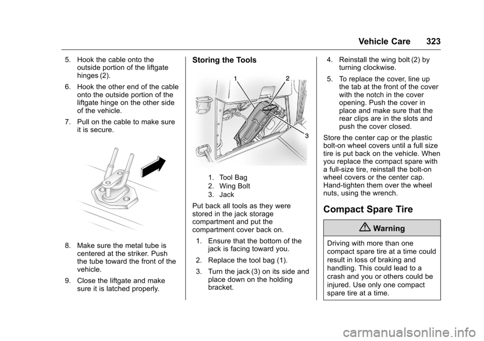 CHEVROLET TRAVERSE 2016 1.G Owners Manual Chevrolet Traverse Owner Manual (GMNA-Localizing-U.S./Canada/Mexico-
9159264) - 2016 - crc - 8/17/15
Vehicle Care 323
5. Hook the cable onto theoutside portion of the liftgate
hinges (2).
6. Hook the CHEVROLET TRAVERSE 2016 1.G Owners Manual Chevrolet Traverse Owner Manual (GMNA-Localizing-U.S./Canada/Mexico-
9159264) - 2016 - crc - 8/17/15
Vehicle Care 323
5. Hook the cable onto theoutside portion of the liftgate
hinges (2).
6. Hook the