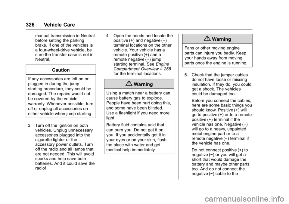 CHEVROLET TRAVERSE 2016 1.G Owners Manual Chevrolet Traverse Owner Manual (GMNA-Localizing-U.S./Canada/Mexico-
9159264) - 2016 - crc - 8/17/15
326 Vehicle Care
manual transmission in Neutral
before setting the parking
brake. If one of the veh