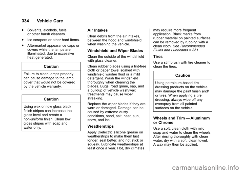 CHEVROLET TRAVERSE 2016 1.G Owners Manual Chevrolet Traverse Owner Manual (GMNA-Localizing-U.S./Canada/Mexico-
9159264) - 2016 - crc - 8/17/15
334 Vehicle Care
.Solvents, alcohols, fuels,
or other harsh cleaners.
. Ice scrapers or other hard 