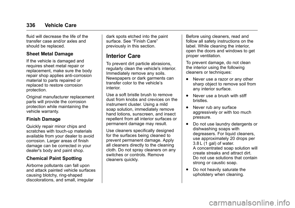 CHEVROLET TRAVERSE 2016 1.G Owners Manual Chevrolet Traverse Owner Manual (GMNA-Localizing-U.S./Canada/Mexico-
9159264) - 2016 - crc - 8/17/15
336 Vehicle Care
fluid will decrease the life of the
transfer case and/or axles and
should be repla CHEVROLET TRAVERSE 2016 1.G Owners Manual Chevrolet Traverse Owner Manual (GMNA-Localizing-U.S./Canada/Mexico-
9159264) - 2016 - crc - 8/17/15
336 Vehicle Care
fluid will decrease the life of the
transfer case and/or axles and
should be repla