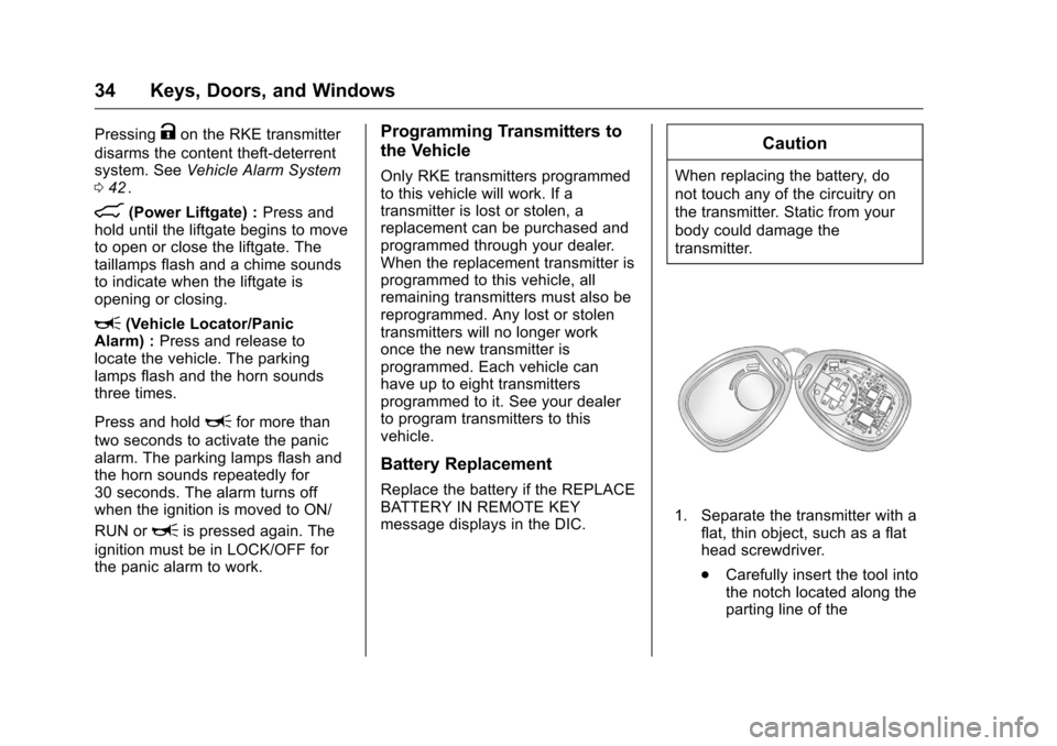 CHEVROLET TRAVERSE 2016 1.G Owners Manual Chevrolet Traverse Owner Manual (GMNA-Localizing-U.S./Canada/Mexico-
9159264) - 2016 - crc - 8/17/15
34 Keys, Doors, and Windows
PressingKon the RKE transmitter
disarms the content theft-deterrent
sys
