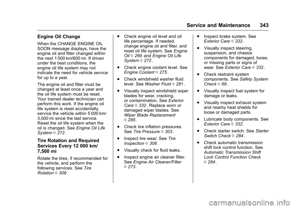 CHEVROLET TRAVERSE 2016 1.G Owners Manual Chevrolet Traverse Owner Manual (GMNA-Localizing-U.S./Canada/Mexico-
9159264) - 2016 - crc - 8/17/15
Service and Maintenance 343
Engine Oil Change
When the CHANGE ENGINE OIL
SOON message displays, hav