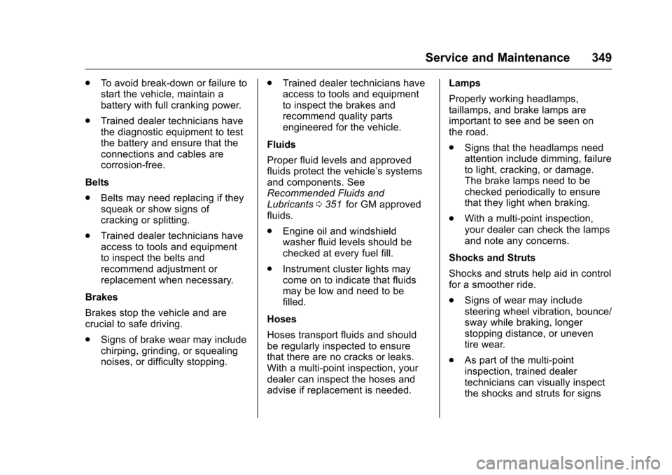 CHEVROLET TRAVERSE 2016 1.G Owners Manual Chevrolet Traverse Owner Manual (GMNA-Localizing-U.S./Canada/Mexico-
9159264) - 2016 - crc - 8/17/15
Service and Maintenance 349
.To avoid break-down or failure to
start the vehicle, maintain a
batter