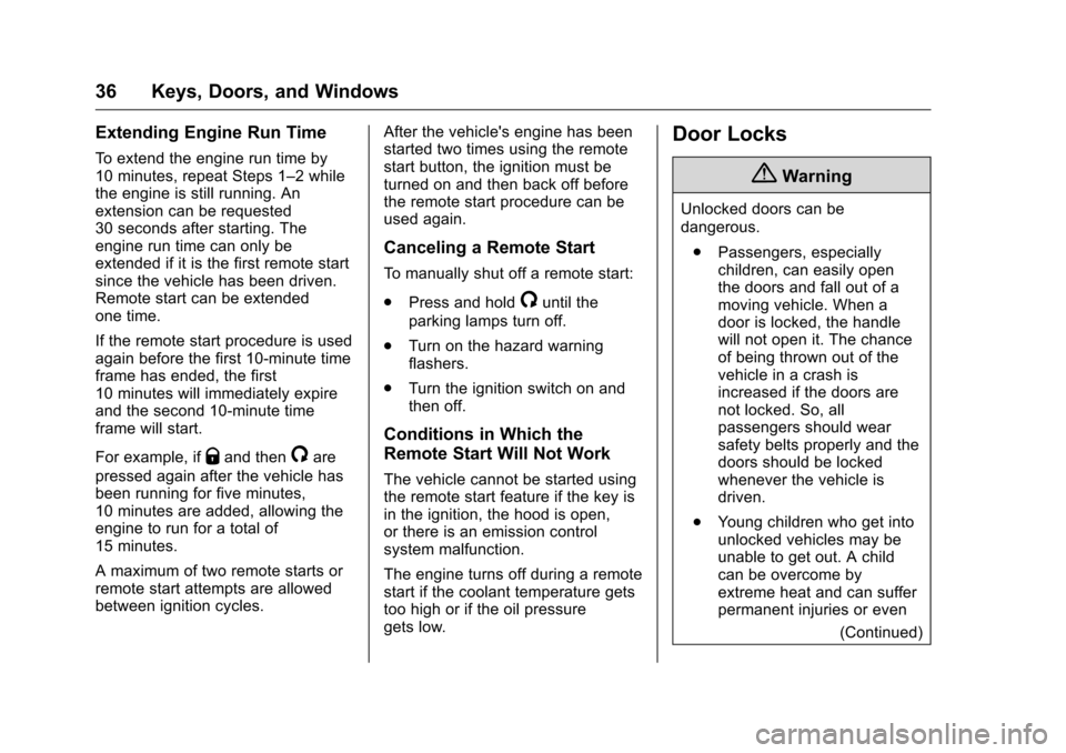 CHEVROLET TRAVERSE 2016 1.G Owners Manual Chevrolet Traverse Owner Manual (GMNA-Localizing-U.S./Canada/Mexico-
9159264) - 2016 - crc - 8/17/15
36 Keys, Doors, and Windows
Extending Engine Run Time
To extend the engine run time by
10 minutes, 