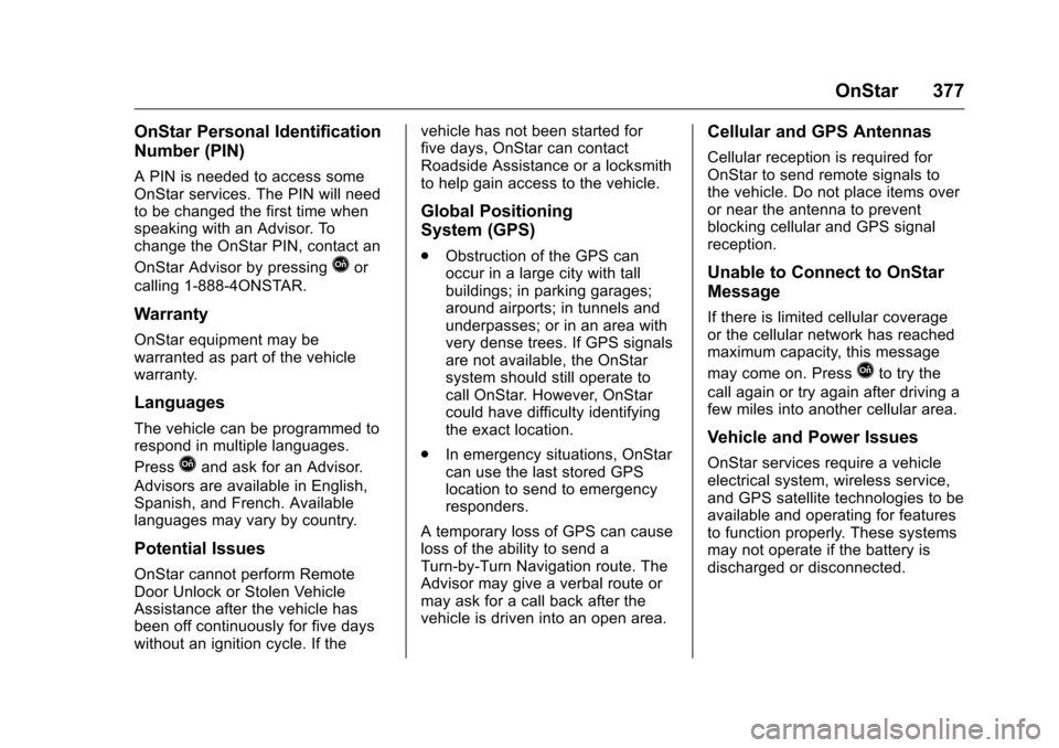 CHEVROLET TRAVERSE 2016 1.G Owners Manual Chevrolet Traverse Owner Manual (GMNA-Localizing-U.S./Canada/Mexico-
9159264) - 2016 - crc - 8/17/15
OnStar 377
OnStar Personal Identification
Number (PIN)
A PIN is needed to access some
OnStar servic
