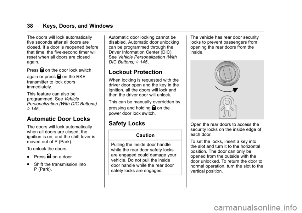 CHEVROLET TRAVERSE 2016 1.G Owners Manual Chevrolet Traverse Owner Manual (GMNA-Localizing-U.S./Canada/Mexico-
9159264) - 2016 - crc - 8/17/15
38 Keys, Doors, and Windows
The doors will lock automatically
five seconds after all doors are
clos