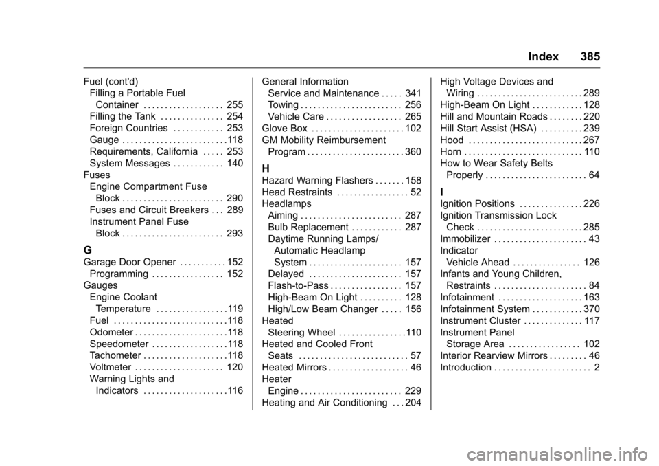 CHEVROLET TRAVERSE 2016 1.G Owners Manual Chevrolet Traverse Owner Manual (GMNA-Localizing-U.S./Canada/Mexico-
9159264) - 2016 - crc - 8/19/15
Index 385
Fuel (contd)Filling a Portable Fuel
Container . . . . . . . . . . . . . . . . . . . 255
