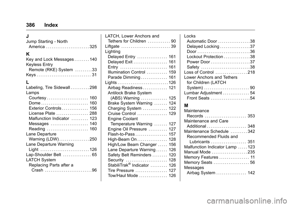 CHEVROLET TRAVERSE 2016 1.G Owners Manual Chevrolet Traverse Owner Manual (GMNA-Localizing-U.S./Canada/Mexico-
9159264) - 2016 - crc - 8/19/15
386 Index
J
Jump Starting - NorthAmerica . . . . . . . . . . . . . . . . . . . . . . . 325
K
Key an
