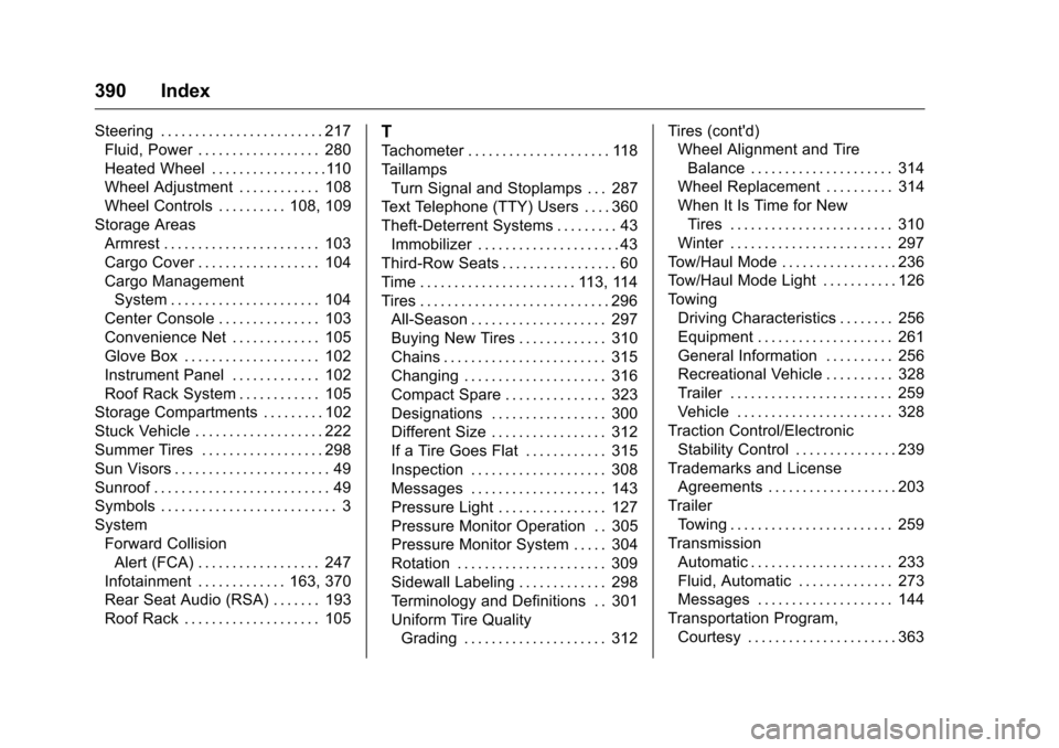 CHEVROLET TRAVERSE 2016 1.G Owners Manual Chevrolet Traverse Owner Manual (GMNA-Localizing-U.S./Canada/Mexico-
9159264) - 2016 - crc - 8/19/15
390 Index
Steering . . . . . . . . . . . . . . . . . . . . . . . . 217Fluid, Power . . . . . . . . 