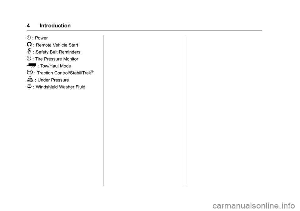 CHEVROLET TRAVERSE 2016 1.G Owners Manual Chevrolet Traverse Owner Manual (GMNA-Localizing-U.S./Canada/Mexico-
9159264) - 2016 - crc - 8/17/15
4 Introduction
}:Power
/:Remote Vehicle Start
>: Safety Belt Reminders
7:Tire Pressure Monitor
_:To