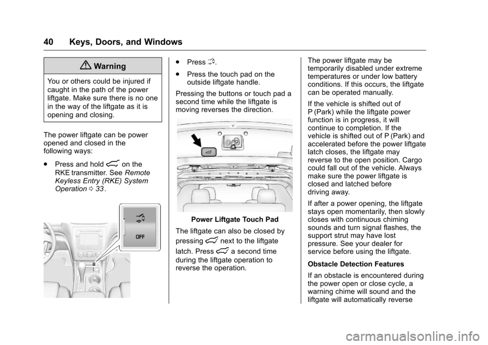 CHEVROLET TRAVERSE 2016 1.G Service Manual Chevrolet Traverse Owner Manual (GMNA-Localizing-U.S./Canada/Mexico-
9159264) - 2016 - crc - 8/17/15
40 Keys, Doors, and Windows
{Warning
You or others could be injured if
caught in the path of the po