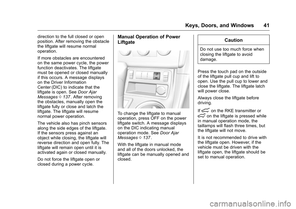 CHEVROLET TRAVERSE 2016 1.G Service Manual Chevrolet Traverse Owner Manual (GMNA-Localizing-U.S./Canada/Mexico-
9159264) - 2016 - crc - 8/17/15
Keys, Doors, and Windows 41
direction to the full closed or open
position. After removing the obsta